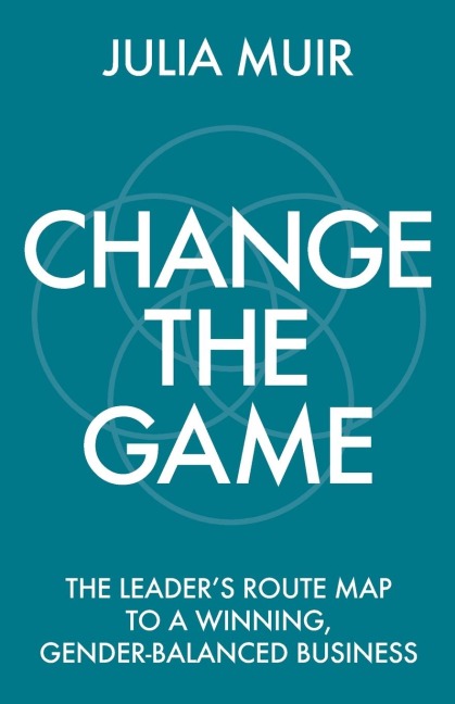 Change the Game: The leaders route map to a winning, gender-balanced business
