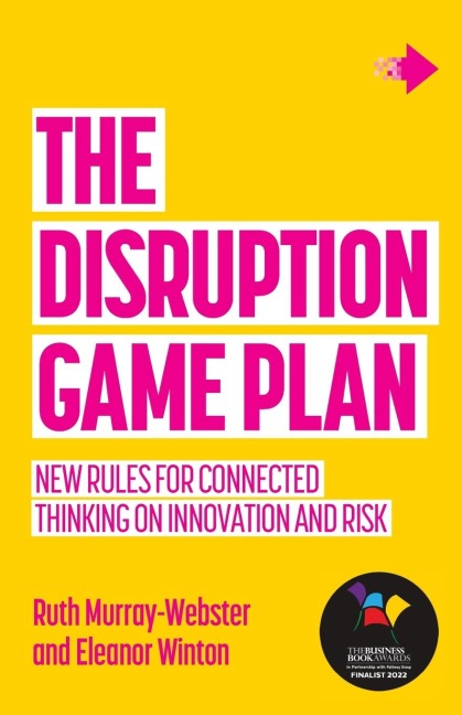 The Disruption Game Plan: New rules for connected thinking on innovation and risk