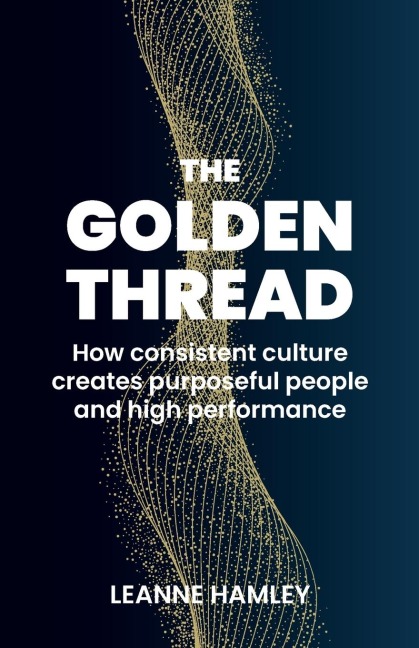 The Golden Thread: How consistent culture creates purposeful people and high performance
