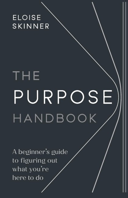 The Purpose Handbook: A beginner's guide to figuring out what you're here to do