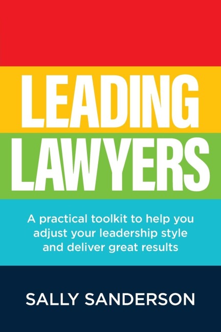 Leading Lawyers: A practical toolkit to help you adjust your leadership style and deliver great results