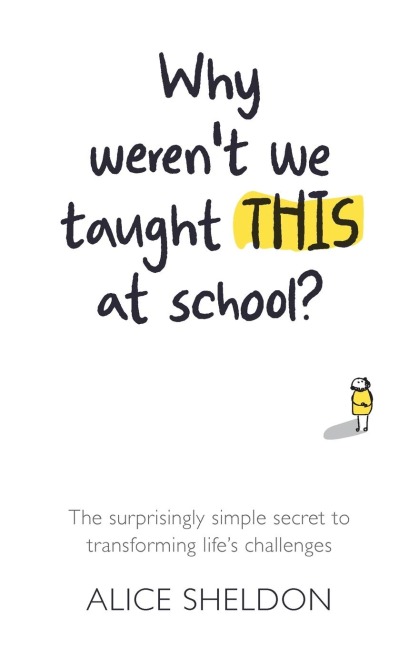 Why Werent We Taught This at School?: The surprisingly simple secret to transforming lifes challenges