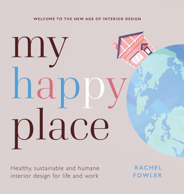 My Happy Place: Healthy, sustainable and humane interior design for life and work