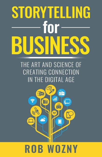 Storytelling for Business: The art and science of creating connection in the digital age