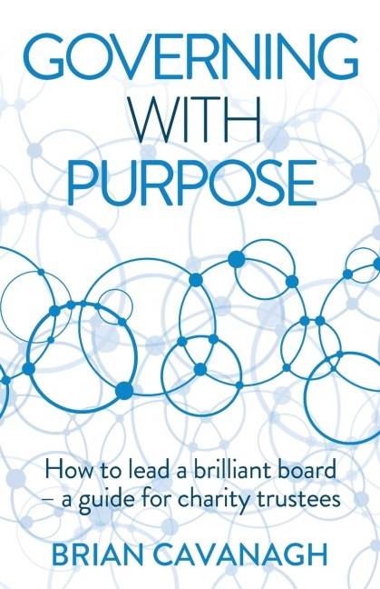 Governing with Purpose: How to lead a brilliant board - a guide for charity trustees