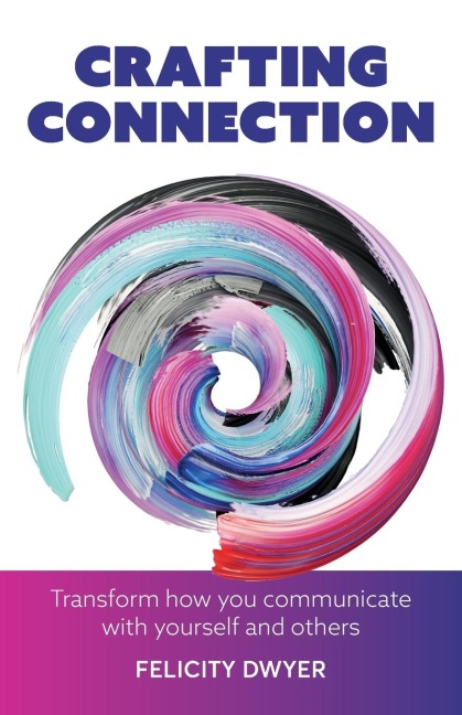 Crafting Connection: Transform how you communicate with yourself and others