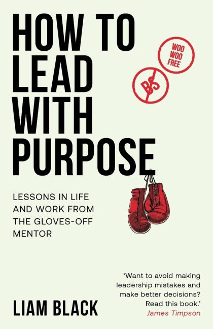 How to Lead with Purpose: Lessons in life and work from the gloves-off mentor