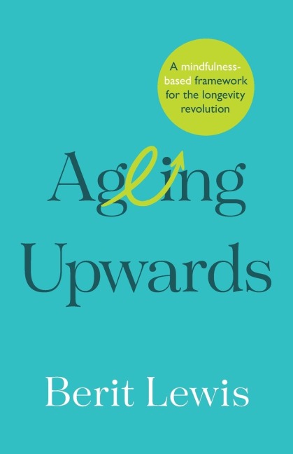 Ageing Upwards: A mindfulness-based framework for the longevity revolution