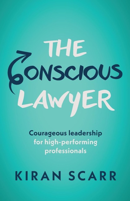 The Conscious Lawyer: Courageous leadership for high-performing professionals
