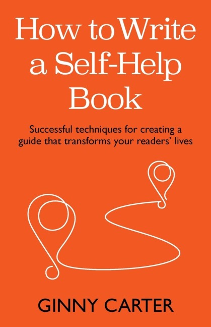 How to Write a Self-Help Book: Successful techniques for creating a guide that transforms your readers lives