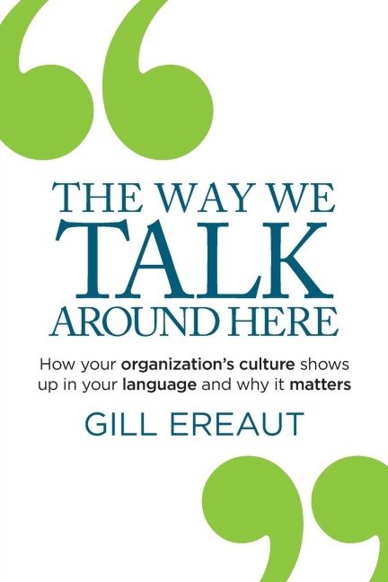 The Way We Talk Around Here: How your organizations culture shows up in your language and why it matters