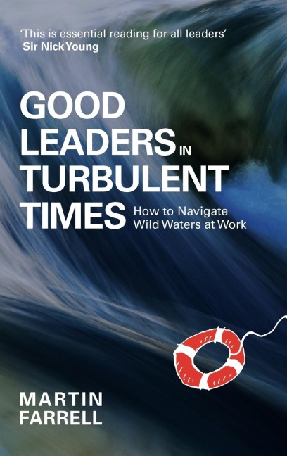 Good Leaders in Turbulent Times: How to navigate wild waters at work