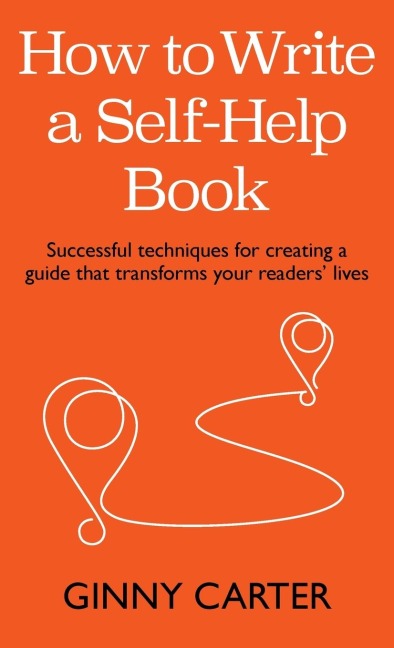 How to Write a Self-Help Book: Successful techniques for creating a guide that transforms your readers lives