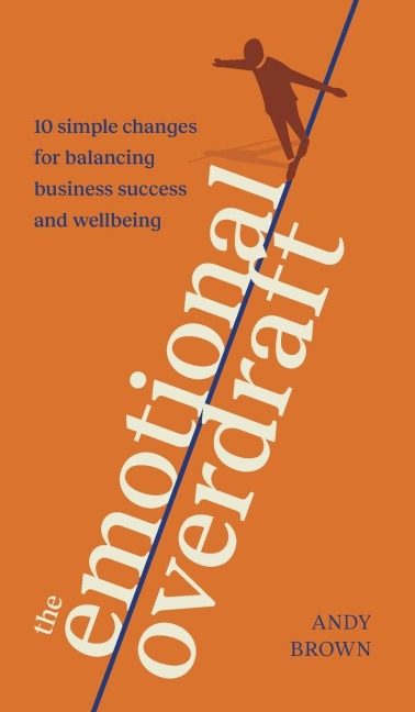 The Emotional Overdraft: 10 simple changes for balancing business success and wellbeing