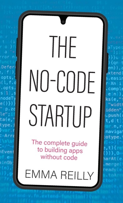 The No-Code Startup: The complete guide to building apps without code