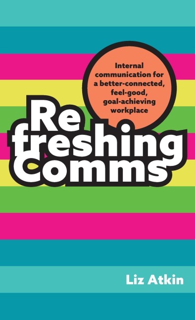 Refreshing Comms: Internal communication for a better-connected, feel-good, goal-achieving workplace