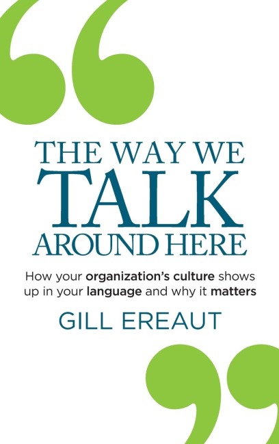 The Way We Talk Around Here: How your organizations culture shows up in your language and why it matters
