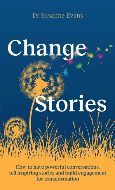 ChangeStories: How to have powerful conversations, tell inspiring stories and build engagement for transformation