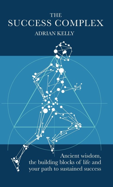 The Success Complex: Ancient wisdom, the building blocks of life and your path to sustained success