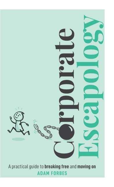 Corporate Escapology: A practical guide to breaking free and moving on