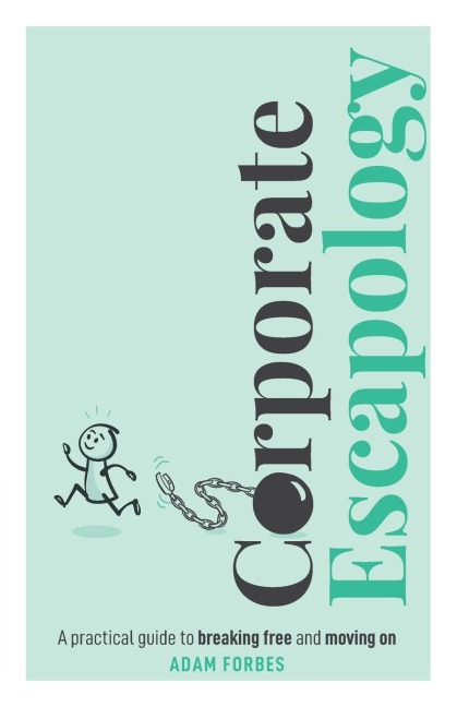 Corporate Escapology: A practical guide to breaking free and moving on