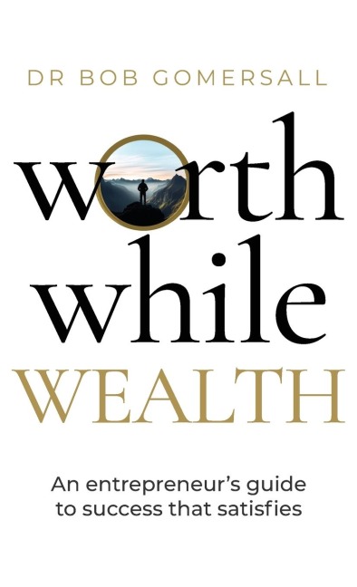 Worthwhile Wealth: An entrepreneurs guide to success that satisfies