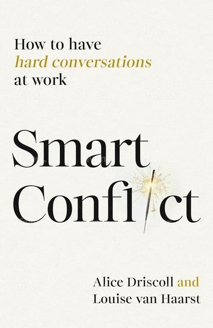 Smart Conflict: How to have hard conversations at work