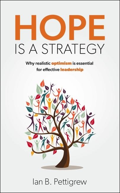 Hope is a Strategy: Why realistic optimism is essential for effective leadership