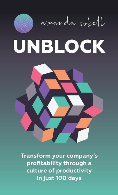 UNBLOCK: Transform your companys profitability through a culture of productivity in just 100 days