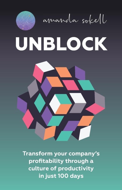 UNBLOCK: Transform your companys profitability through a culture of productivity in just 100 days