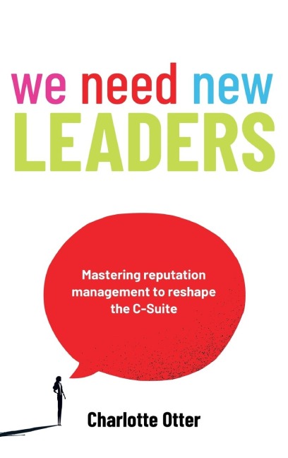 We Need New Leaders: Mastering reputation management to reshape the C-Suite
