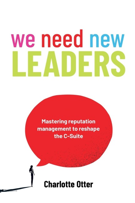We Need New Leaders: Mastering reputation management to reshape the C-Suite