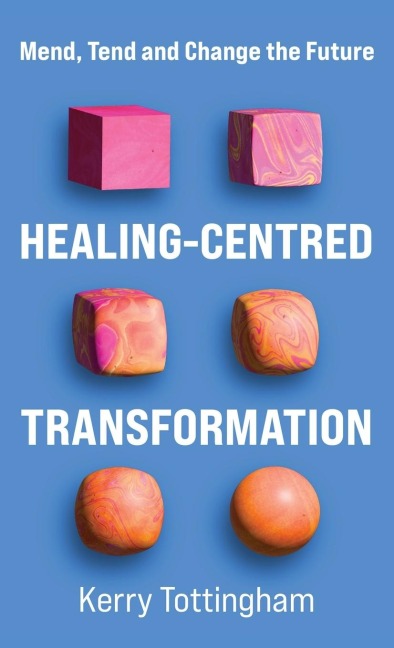 Healing-Centred Transformation: Mend, Tend and Change the Future