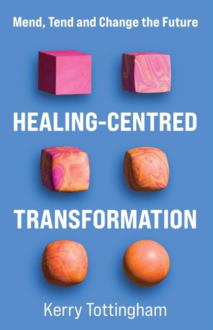 Healing-Centred Transformation: Mend, Tend and Change the Future