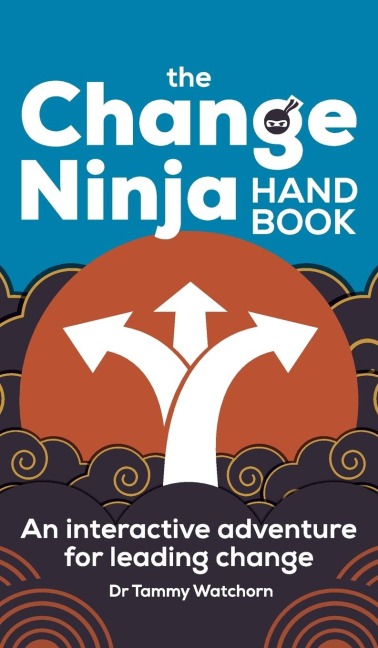 The Change Ninja Handbook: An interactive adventure for leading change