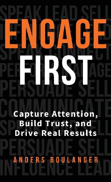 Engage First: Capture Attention, Build Trust and Drive Real Results