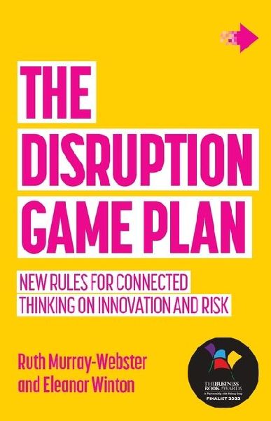 The Disruption Game Plan: New Rules for Connected Thinking on Innovation and Risk