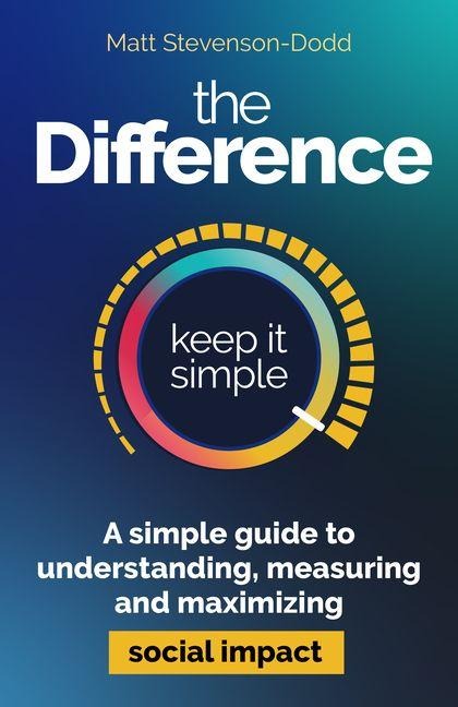 The Difference: How to understand, measure and maximise social impact