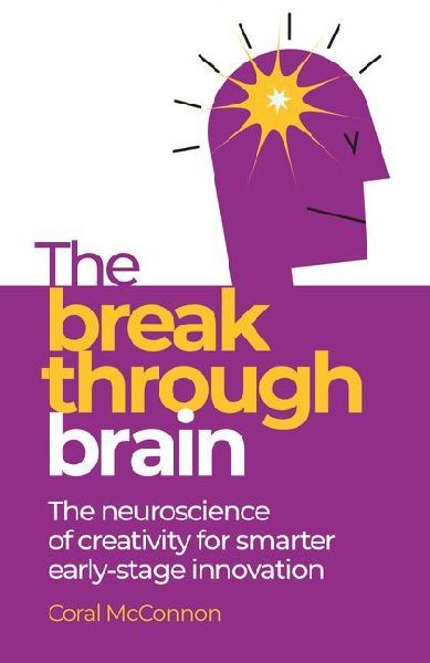The Breakthrough Brain: The Neuroscience of Creativity for Smarter Early-Stage Innovation