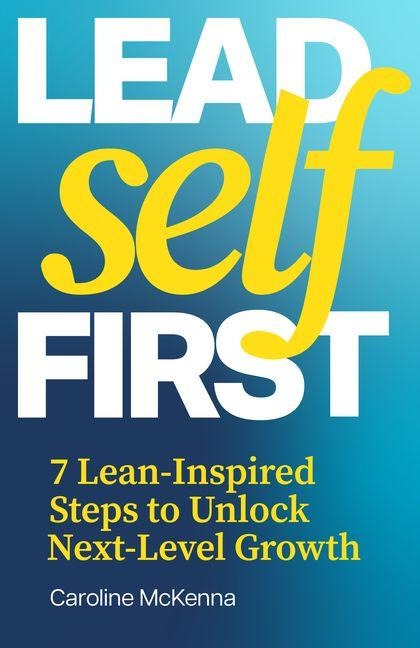 Lead Self First: 7 Lean-Inspired Steps to Unlock Next-Level Growth