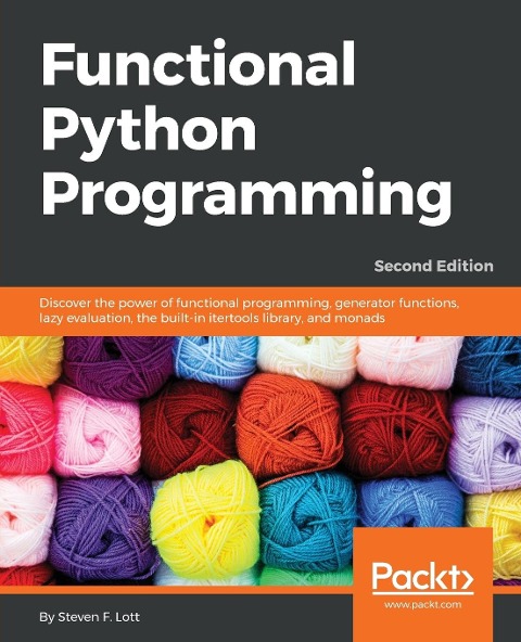 Functional Python Programming - Second Edition: Discover the power of functional programming, generator functions, lazy evaluation, the built-in itertools library, and monads