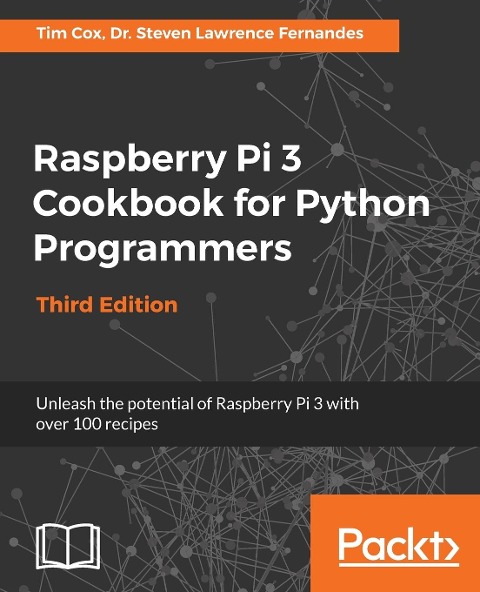 Raspberry Pi 3 Cookbook for Python Programmers - Third Edition: Unleash the potential of Raspberry Pi 3 with over 100 recipes