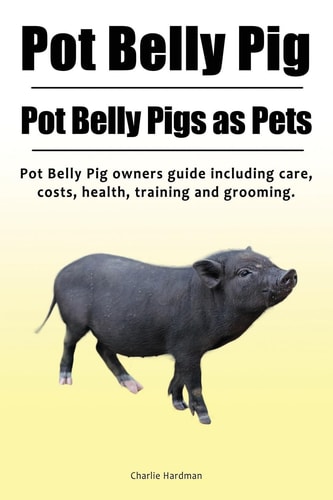 Pot Belly Pig. Pot Belly Pigs as Pets. Pot Belly Pig Owners Guide Including Care, Costs, Health, Training and Grooming.