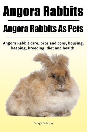 Angora Rabbit. Angora Rabbits As Pets. Angora Rabbit Care, Pros and Cons, Housing, Keeping, Breeding, Diet and Health.