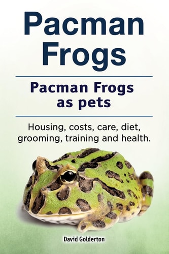 Pacman Frogs. Pacman Frogs as Pets. Housing, Costs, Care, Diet, Grooming, Training and Health.