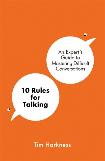10 Rules for Talking: An Experts Guide to Mastering Difficult Conversations
