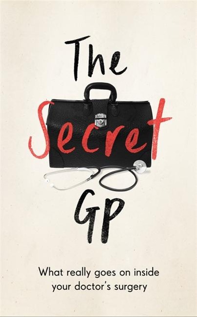 The Secret GP: What Really Goes On Inside Your Doctors Surgery