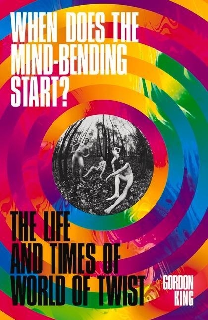 When Does the Mind-Bending Start?: The Life and Times of World of Twist