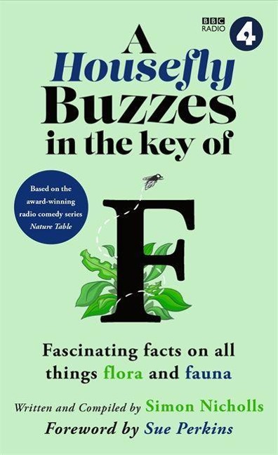 A Housefly Buzzes in the Key of F: Hilarious and fascinating facts on all things flora and fauna from BBC Radio 4s award-winning series Nature Table