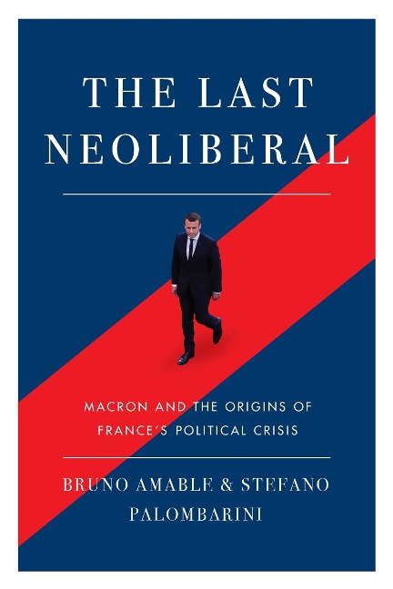 The Last Neoliberal: Macron and the Origins of France's Political Crisis